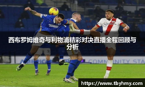 西布罗姆维奇与利物浦精彩对决直播全程回顾与分析